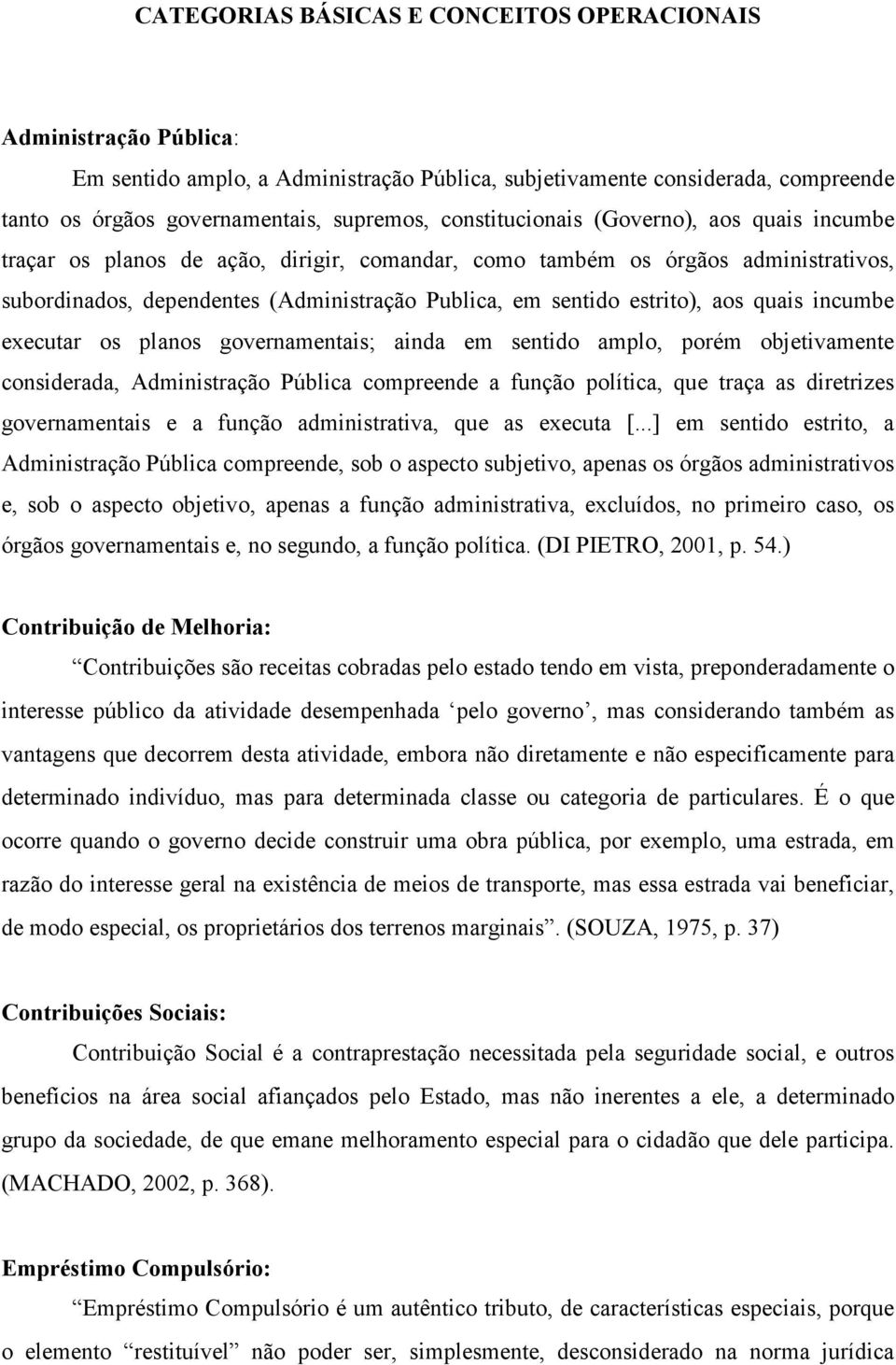 aos quais incumbe executar os planos governamentais; ainda em sentido amplo, porém objetivamente considerada, Administração Pública compreende a função política, que traça as diretrizes