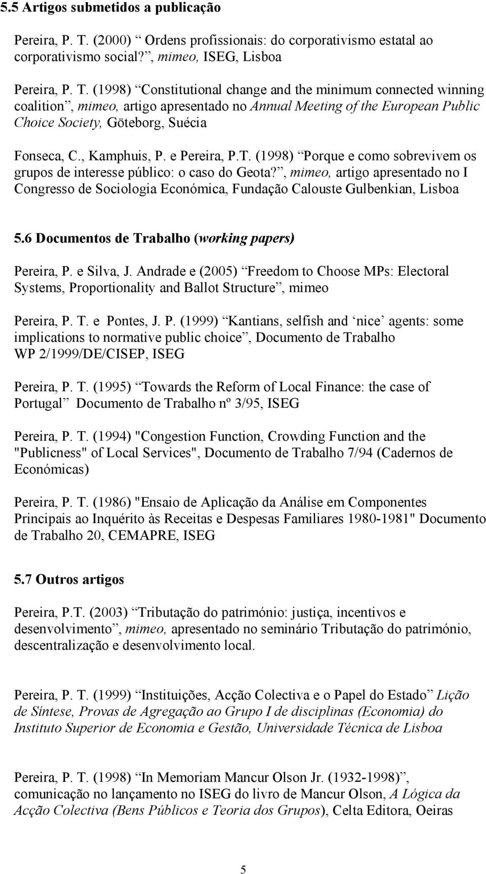 (1998) Constitutional change and the minimum connected winning coalition, mimeo, artigo apresentado no Annual Meeting of the European Public Choice Society, Göteborg, Suécia Fonseca, C., Kamphuis, P.