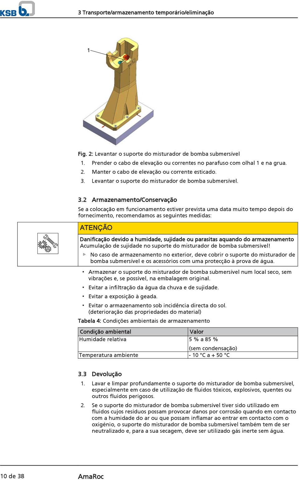 2 Armazenamento/Conservação Se a colocação em funcionamento estiver prevista uma data muito tempo depois do fornecimento, recomendamos as seguintes medidas: ATENÇÃO Danificação devido a humidade,