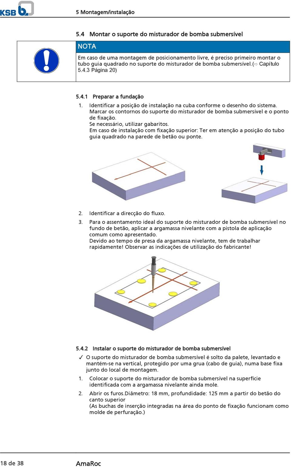 submersível.( Capítulo 5.4.3 Página 20) 5.4.1 Preparar a fundação 1. Identificar a posição de instalação na cuba conforme o desenho do sistema.