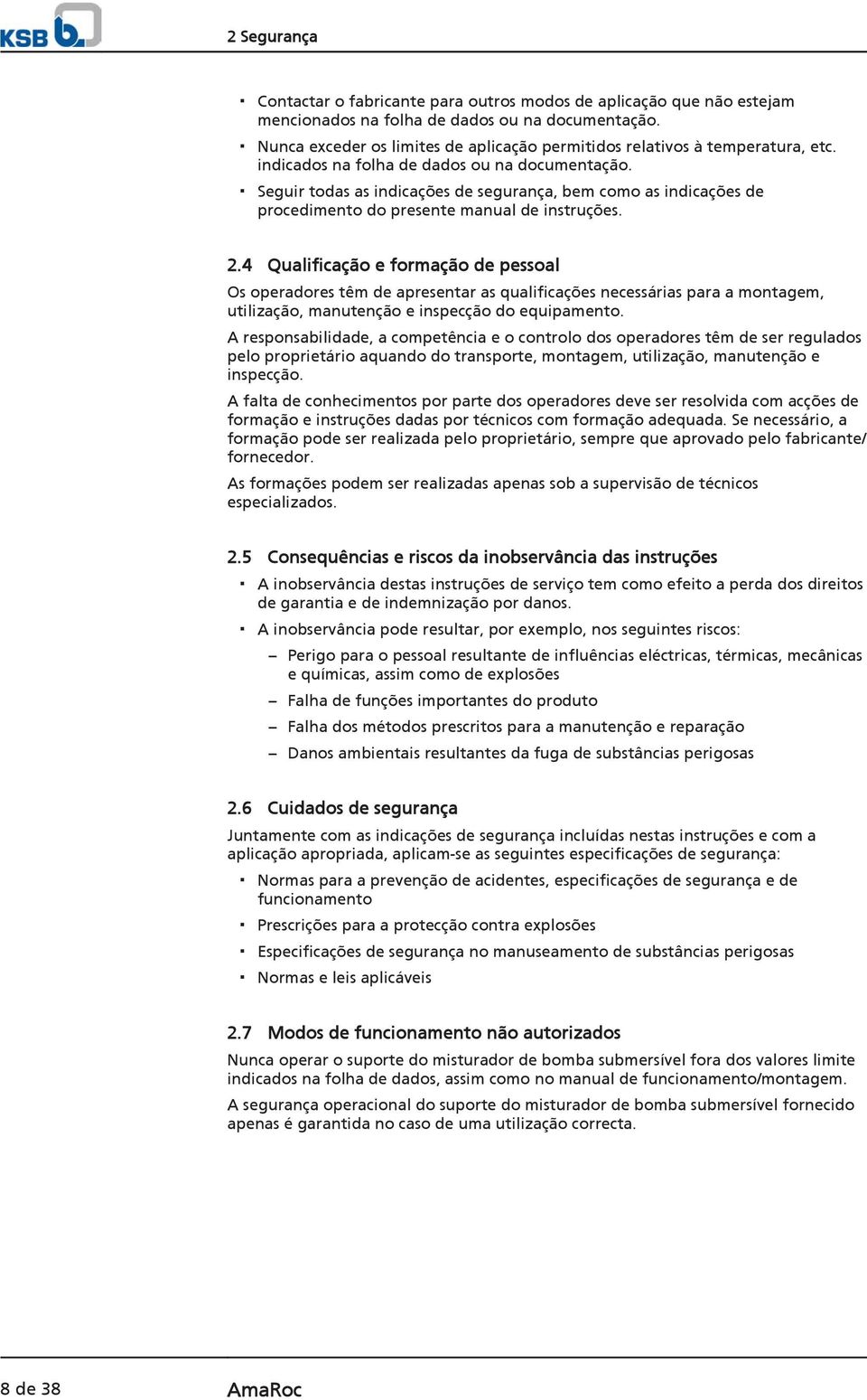 Seguir todas as indicações de segurança, bem como as indicações de procedimento do presente manual de instruções. 2.