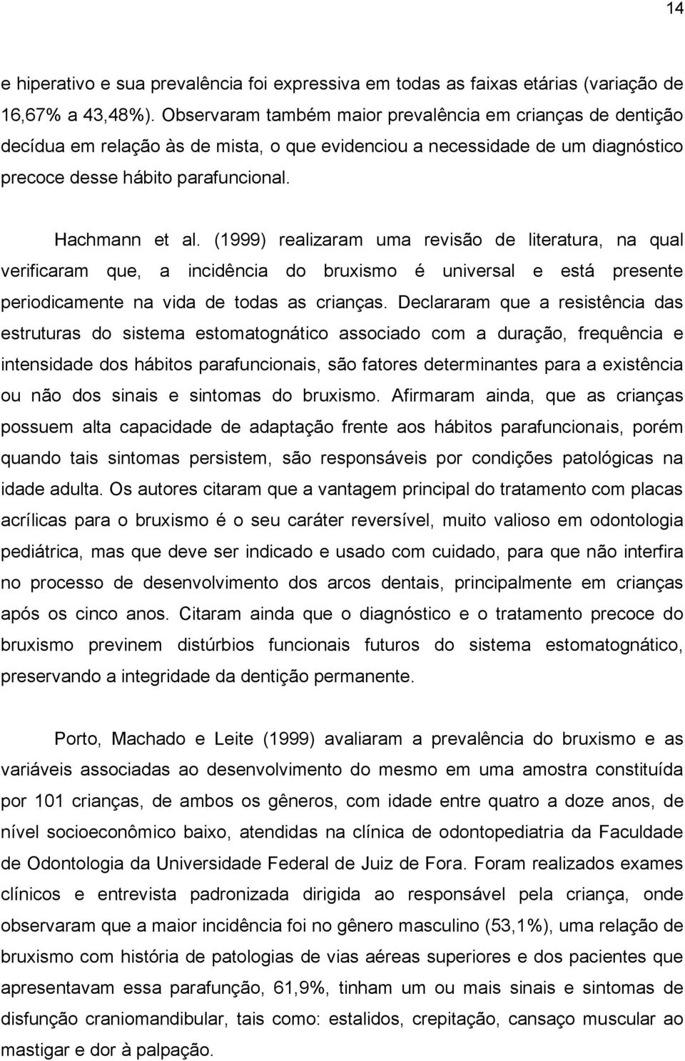 (1999) realizaram uma revisão de literatura, na qual verificaram que, a incidência do bruxismo é universal e está presente periodicamente na vida de todas as crianças.