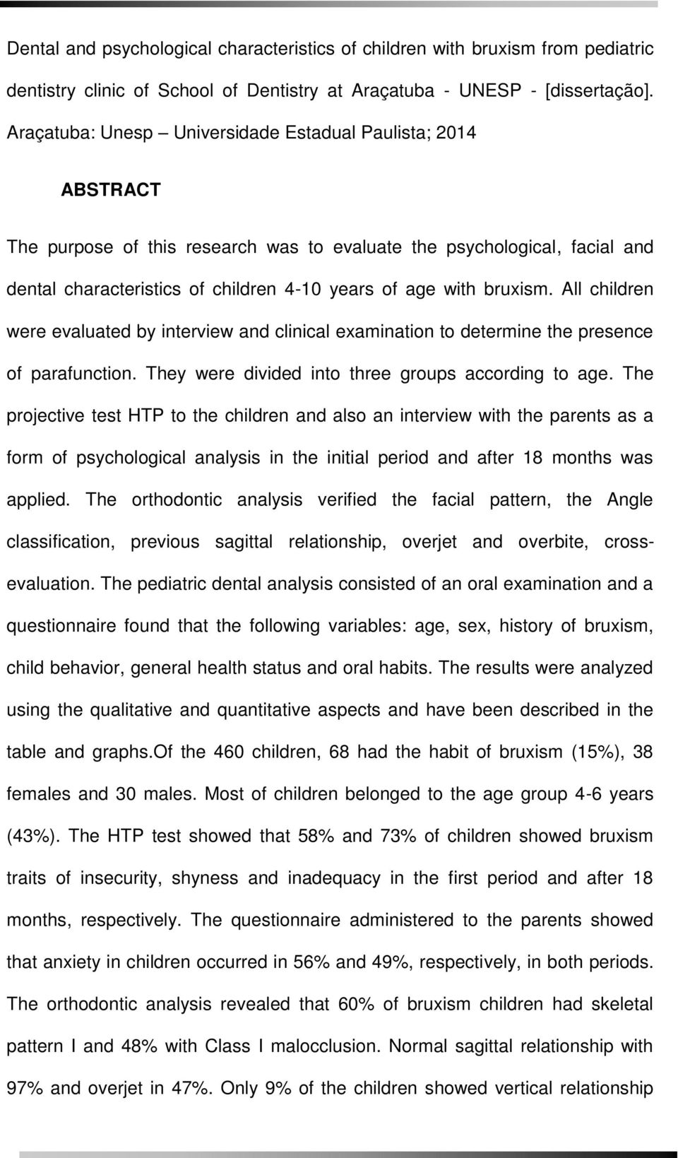 bruxism. All children were evaluated by interview and clinical examination to determine the presence of parafunction. They were divided into three groups according to age.