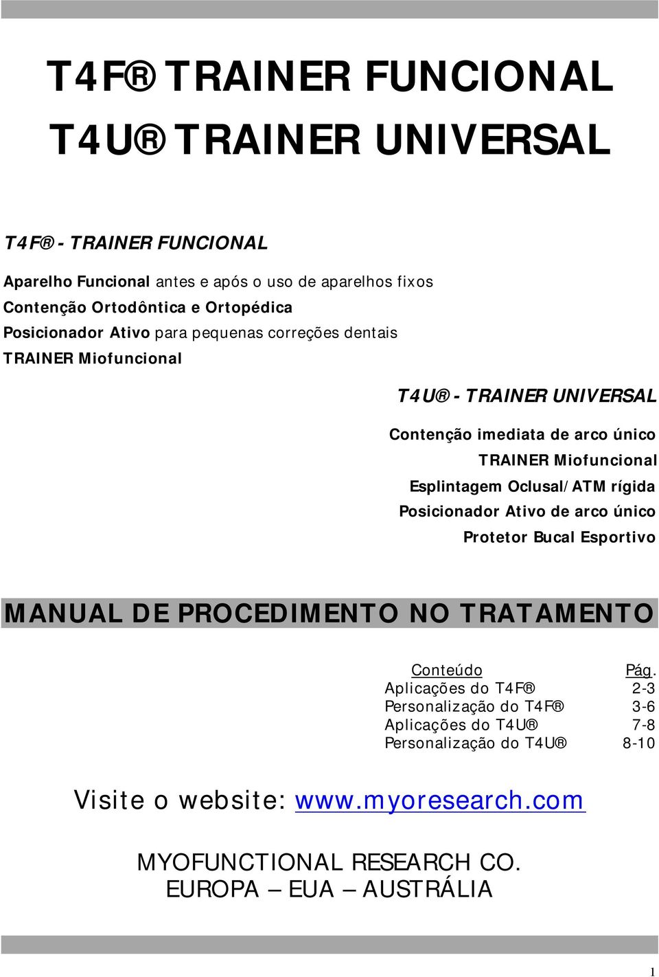 Miofuncional Esplintagem Oclusal/ATM rígida Posicionador Ativo de arco único Protetor Bucal Esportivo MANUAL DE PROCEDIMENTO NO TRATAMENTO Conteúdo Aplicações