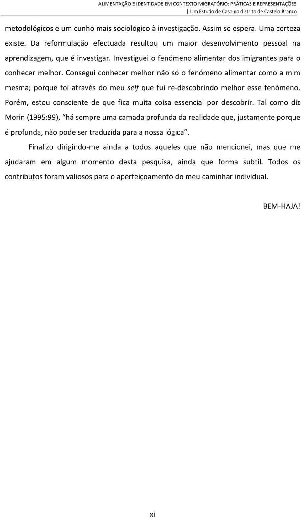 Consegui conhecer melhor não só o fenómeno alimentar como a mim mesma; porque foi através do meu self que fui re-descobrindo melhor esse fenómeno.