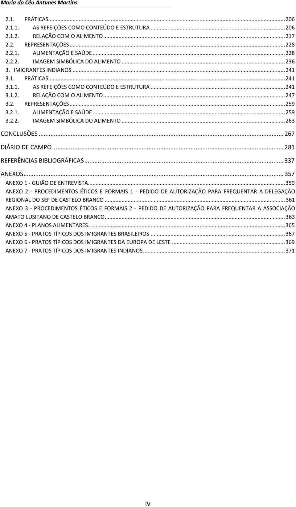 .. 259 3.2.1. ALIMENTAÇÃO E SAÚDE... 259 3.2.2. IMAGEM SIMBÓLICA DO ALIMENTO... 263 CONCLUSÕES... 267 DIÁRIO DE CAMPO... 281 REFERÊNCIAS BIBLIOGRÁFICAS... 337 ANEXOS.