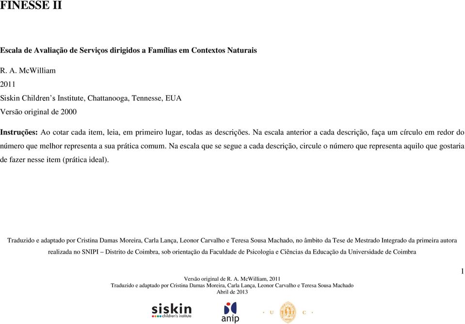 McWilliam 2011 Siskin Children s Institute, Chattanooga, Tennesse, EUA Versão original de 2000 Instruções: Ao cotar cada item, leia, em primeiro lugar, todas as descrições.