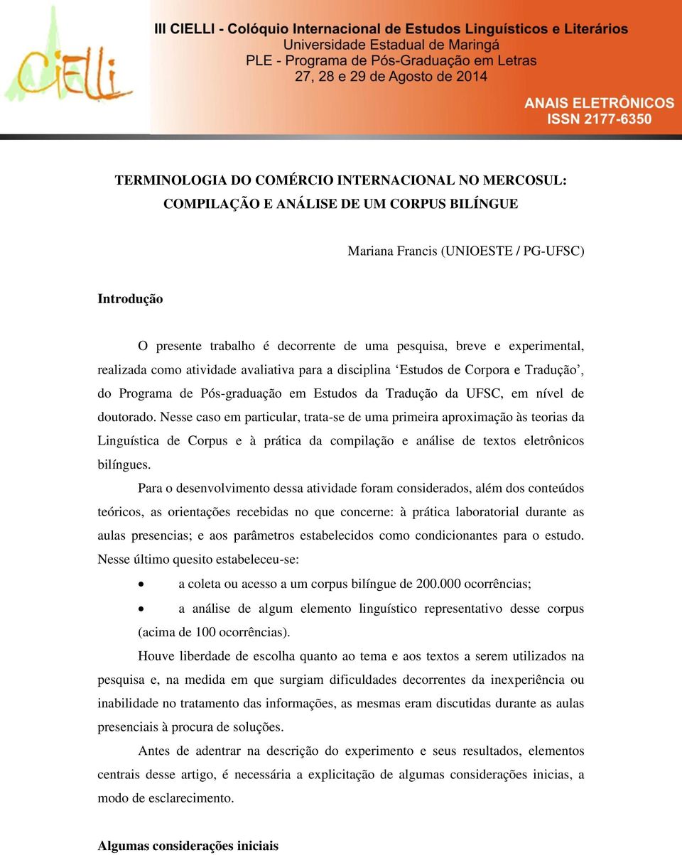 Nesse caso em particular, trata-se de uma primeira aproximação às teorias da Linguística de Corpus e à prática da compilação e análise de textos eletrônicos bilíngues.