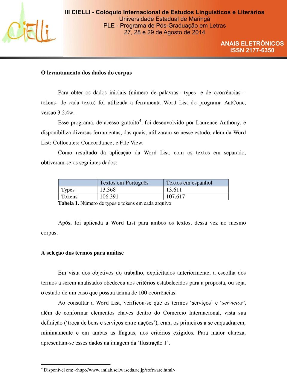 Concordance; e File View. Como resultado da aplicação da Word List, com os textos em separado, obtiveram-se os seguintes dados: Textos em Português Textos em espanhol Types 13.368 13.611 Tokens 106.