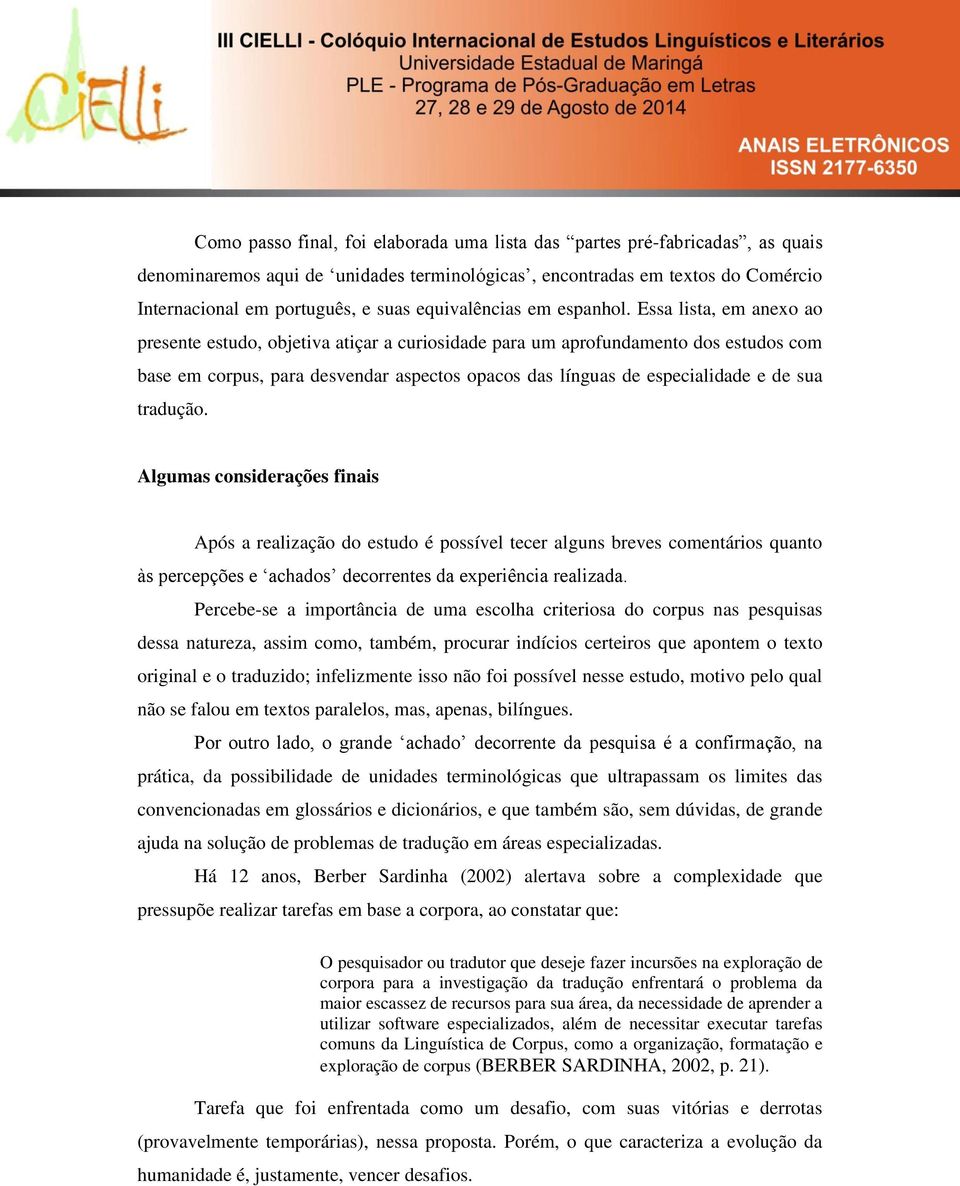 Essa lista, em anexo ao presente estudo, objetiva atiçar a curiosidade para um aprofundamento dos estudos com base em corpus, para desvendar aspectos opacos das línguas de especialidade e de sua