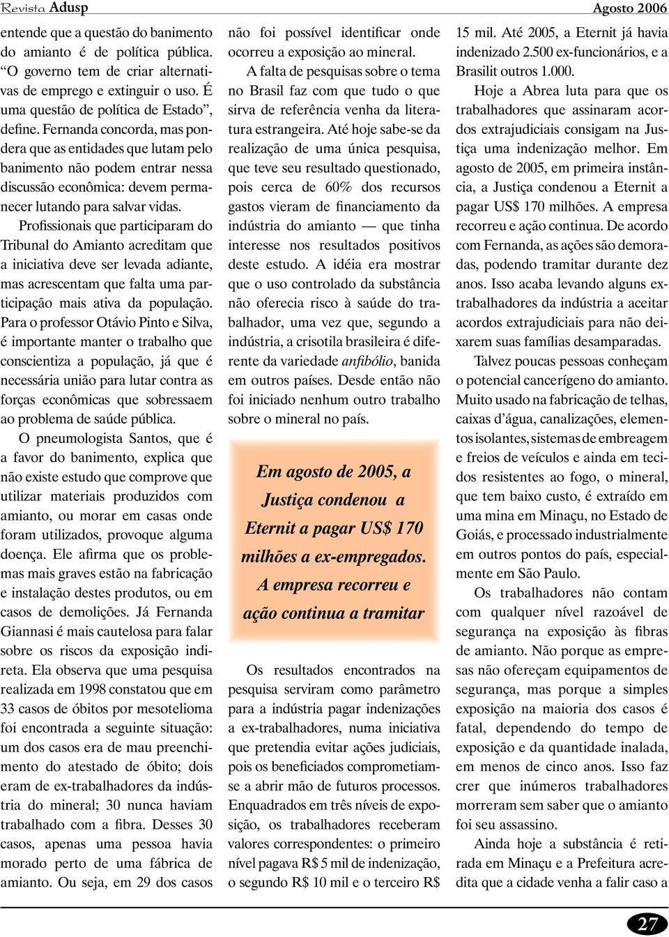 Profissionais que participaram do Tribunal do Amianto acreditam que a iniciativa deve ser levada adiante, mas acrescentam que falta uma participação mais ativa da população.