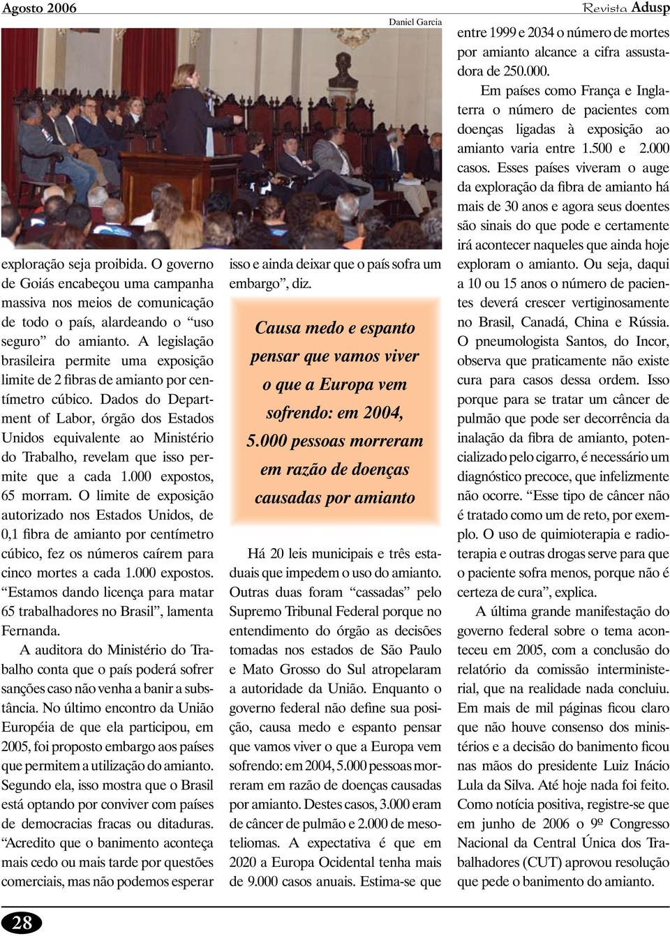 Dados do Department of Labor, órgão dos Estados Unidos equivalente ao Ministério do Trabalho, revelam que isso permite que a cada 1.000 expostos, 65 morram.