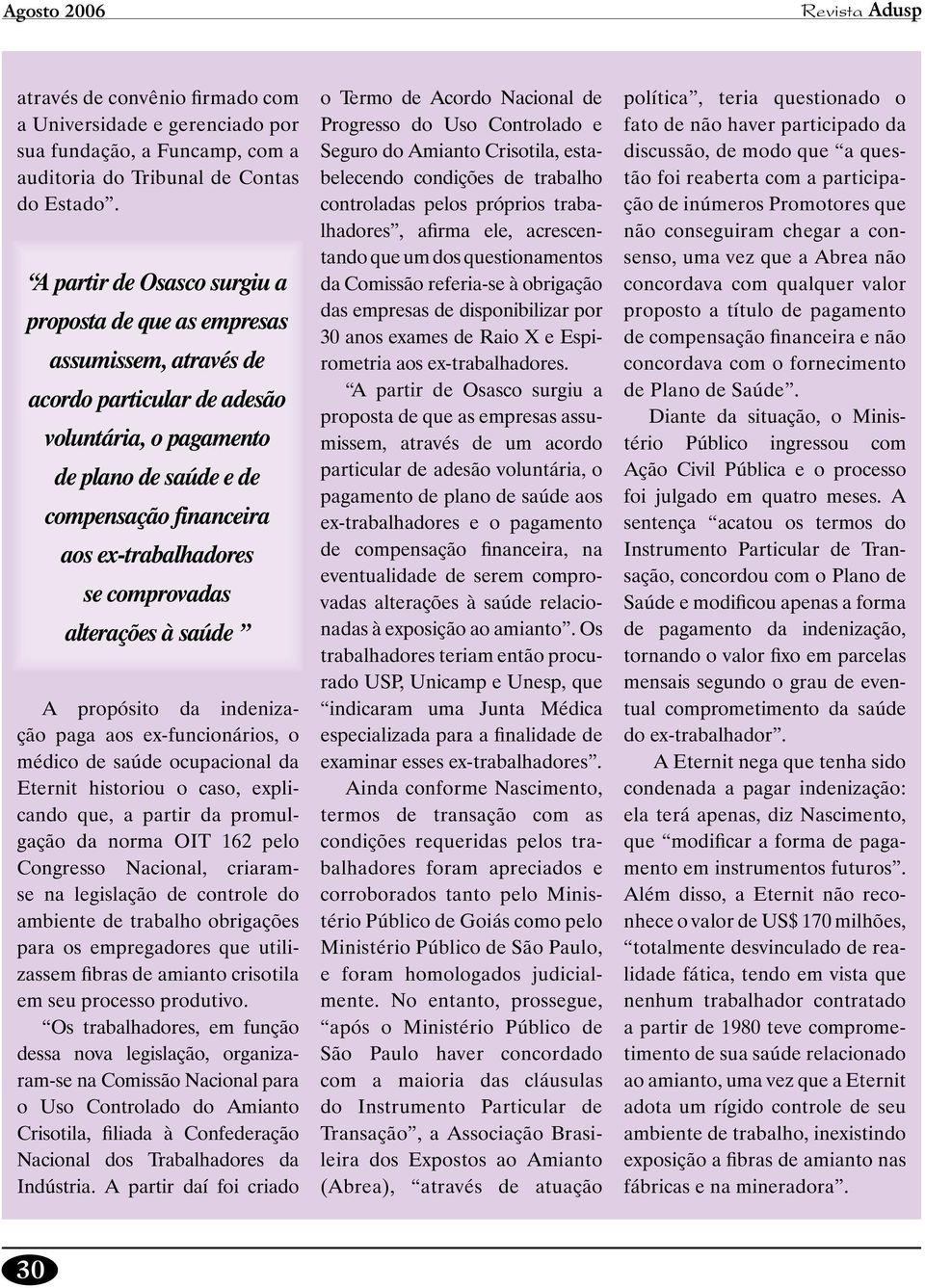 se comprovadas alterações à saúde A propósito da indenização paga aos ex-funcionários, o médico de saúde ocupacional da Eternit historiou o caso, explicando que, a partir da promulgação da norma OIT