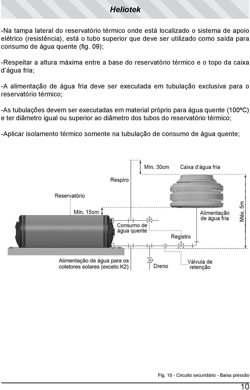 09); -Respeitar a altura máxima entre a base do reservatório térmico e o topo da caixa d água fria; -A alimentação de água fria deve ser executada em tubulação exclusiva