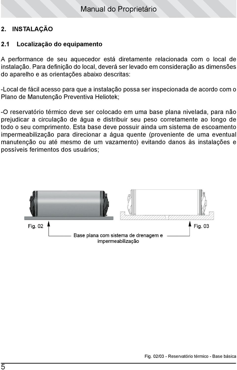 com o Plano de Manutenção Preventiva Heliotek; -O reservatório térmico deve ser colocado em uma base plana nivelada, para não prejudicar a circulação de água e distribuir seu peso corretamente ao