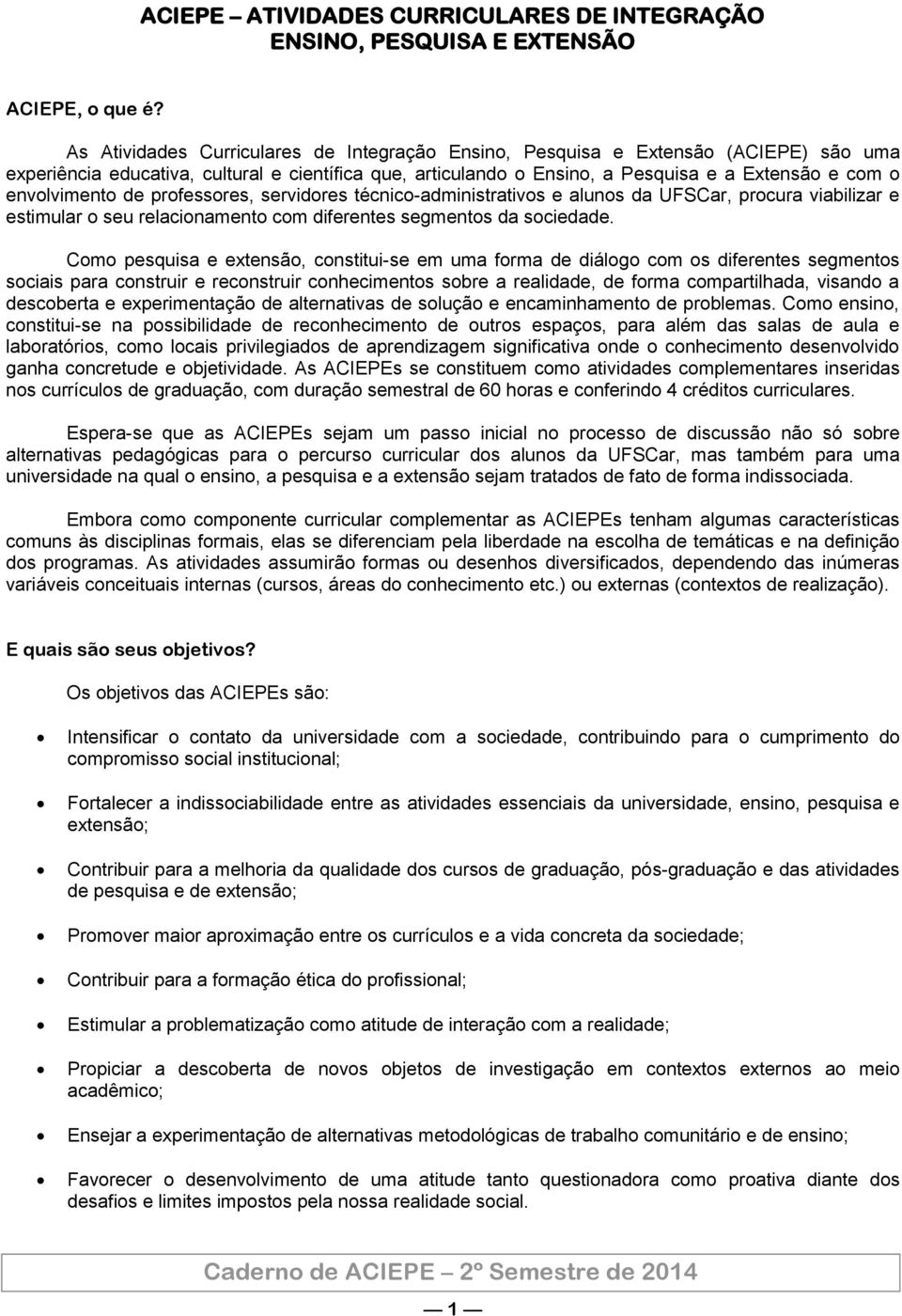 envolvimento de professores, servidores técnico-administrativos e alunos da UFSCar, procura viabilizar e estimular o seu relacionamento com diferentes segmentos da sociedade.