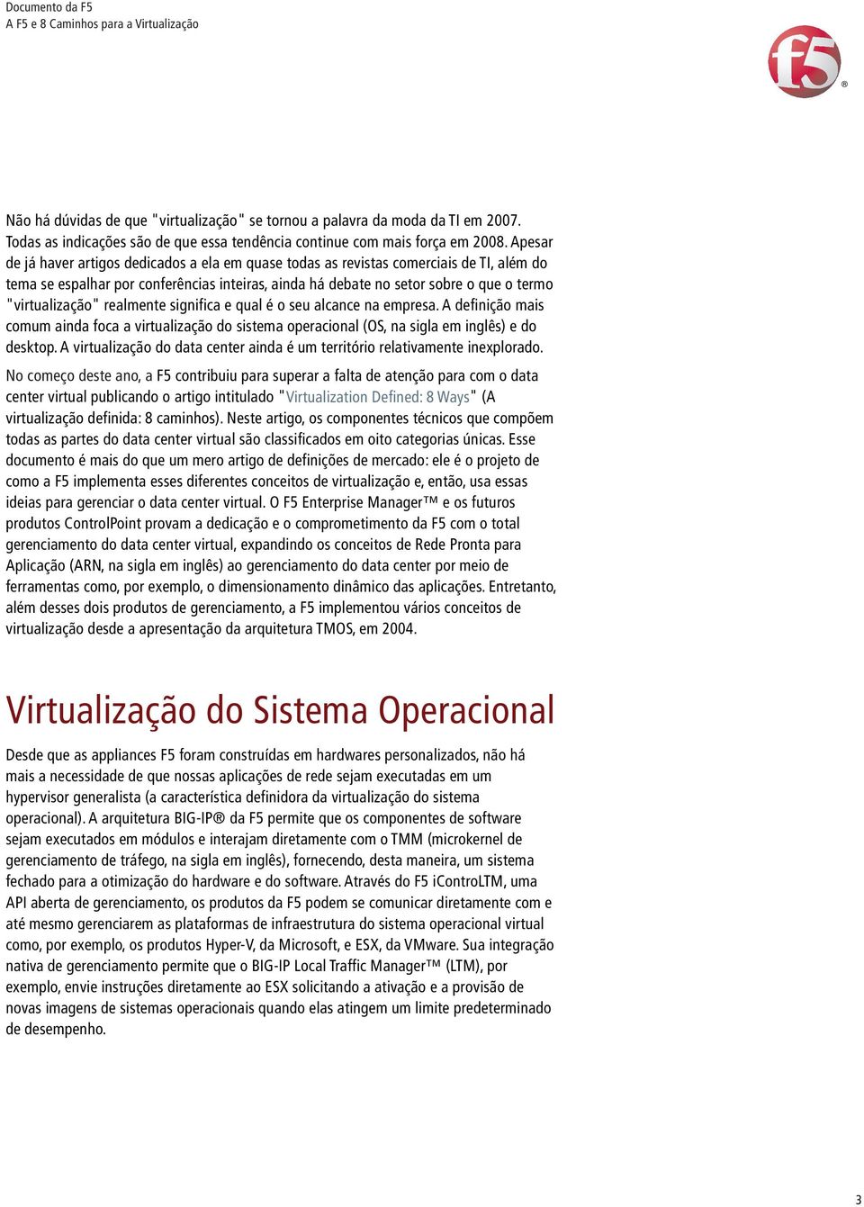 "virtualização" realmente significa e qual é o seu alcance na empresa. A definição mais comum ainda foca a virtualização do sistema operacional (OS, na sigla em inglês) e do desktop.