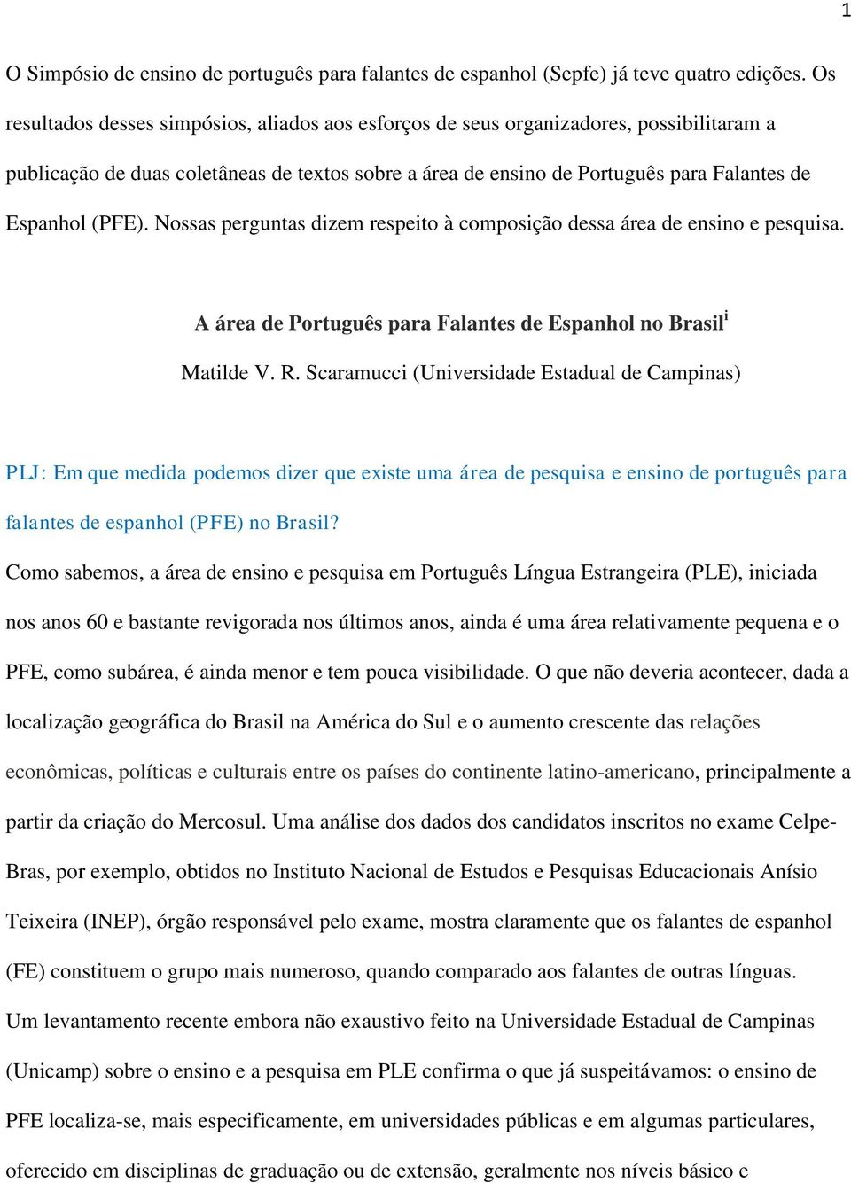 (PFE). Nossas perguntas dizem respeito à composição dessa área de ensino e pesquisa. A área de Português para Falantes de Espanhol no Brasil i Matilde V. R.