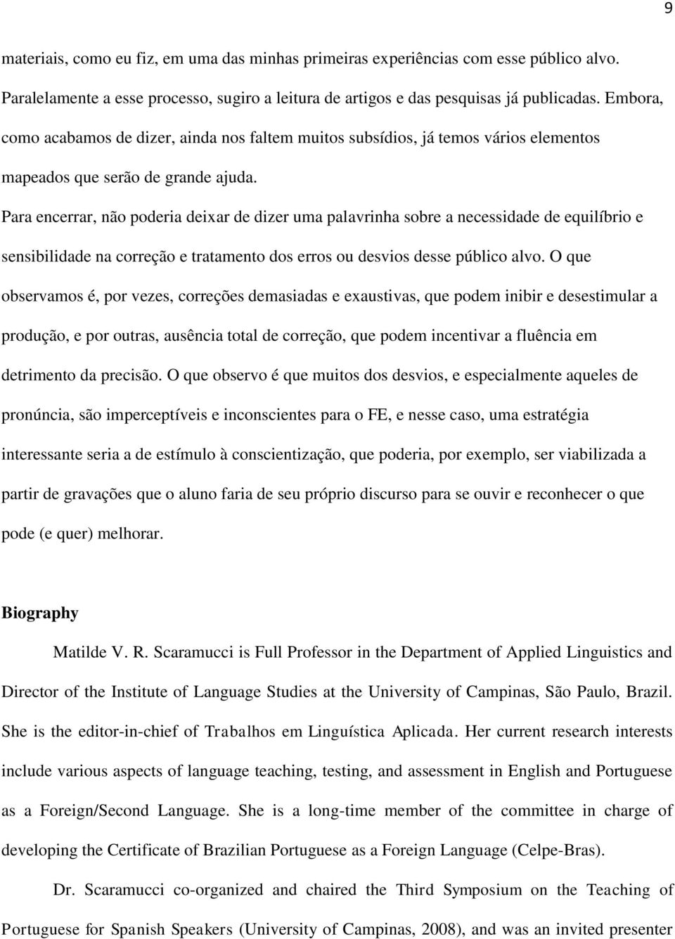 Para encerrar, não poderia deixar de dizer uma palavrinha sobre a necessidade de equilíbrio e sensibilidade na correção e tratamento dos erros ou desvios desse público alvo.