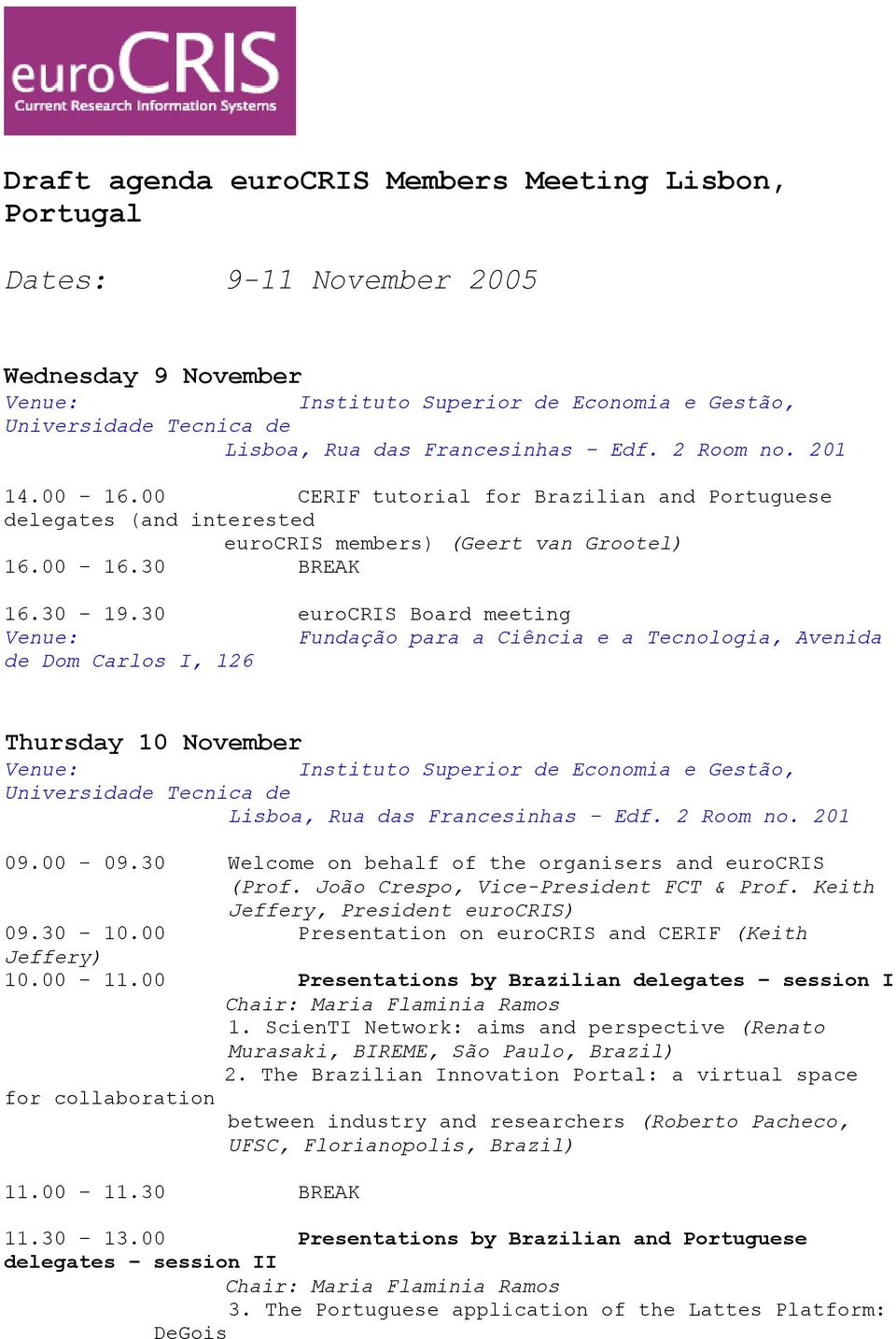 30 eurocris Board meeting Venue:, Avenida de Dom Carlos I, 126 Thursday 10 November Venue: Instituto Superior de Economia e Gestão, Universidade Tecnica de Lisboa, Rua das Francesinhas Edf. 2 Room no.