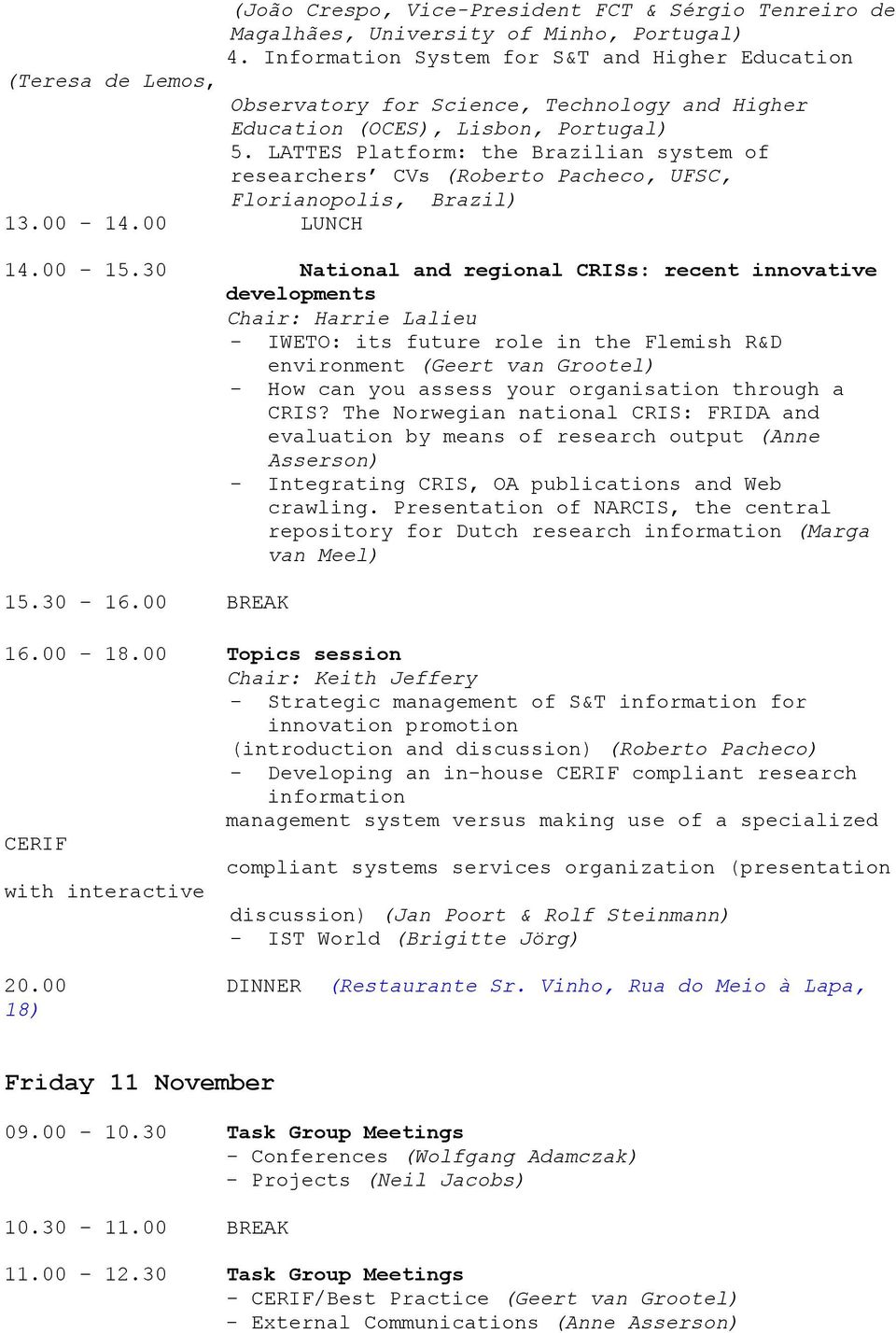 LATTES Platform: the Brazilian system of researchers CVs (Roberto Pacheco, UFSC, Florianopolis, Brazil) 13.00 14.00 LUNCH 14.00 15.