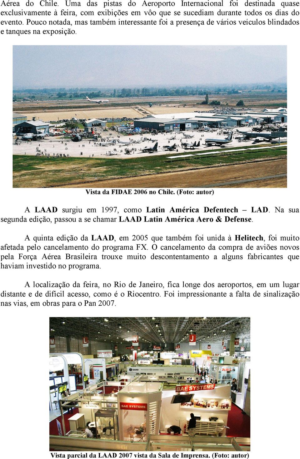 (Foto: autor) A LAAD surgiu em 1997, como Latin América Defentech LAD. Na sua segunda edição, passou a se chamar LAAD Latin América Aero & Defense.