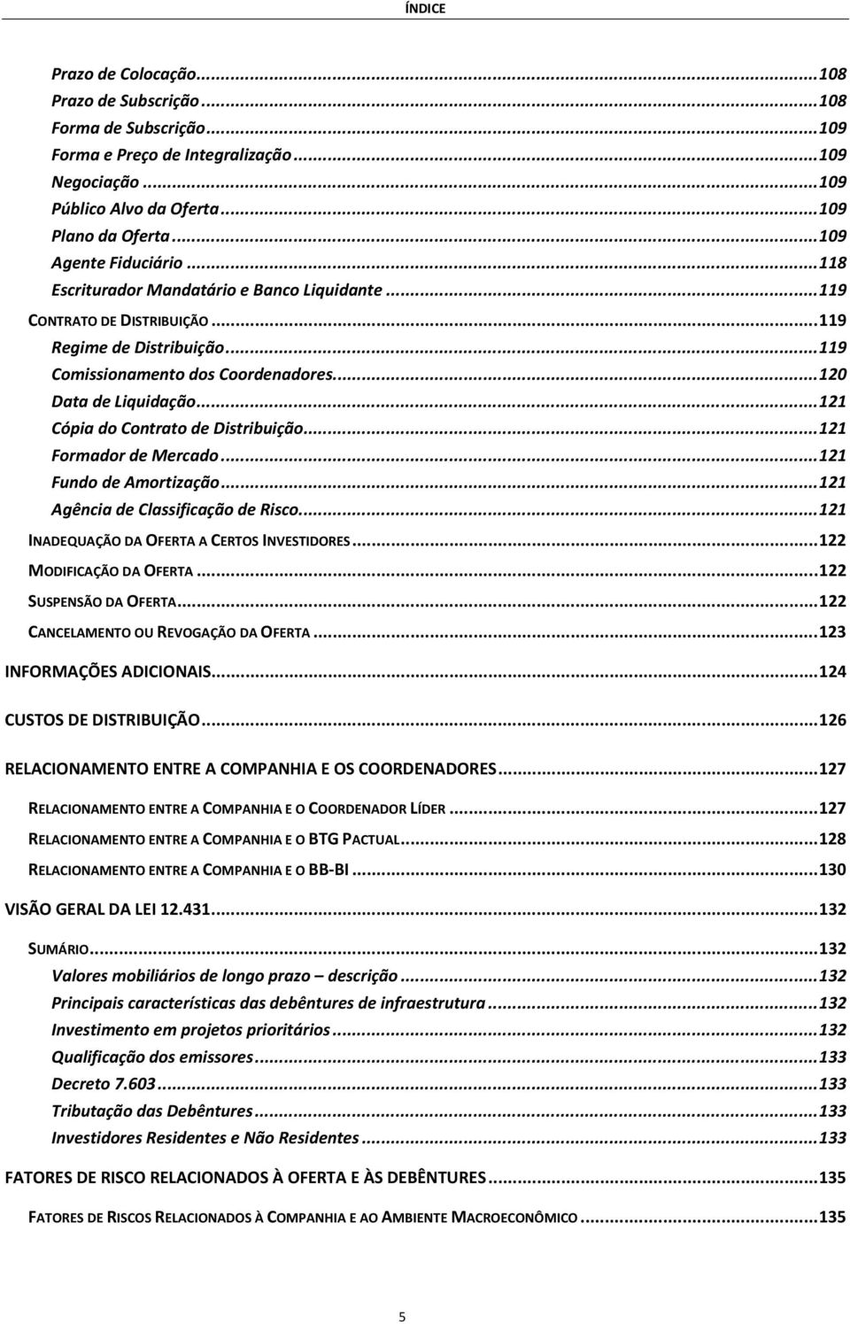 .. 120 Data de Liquidação... 121 Cópia do Contrato de Distribuição... 121 Formador de Mercado... 121 Fundo de Amortização... 121 Agência de Classificação de Risco.