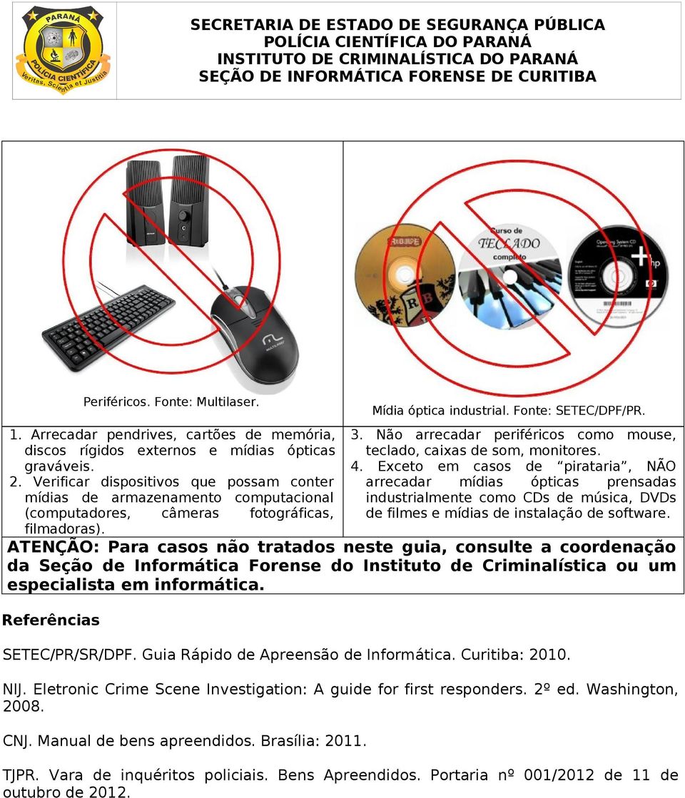 Não arrecadar periféricos como mouse, teclado, caixas de som, monitores. 4.