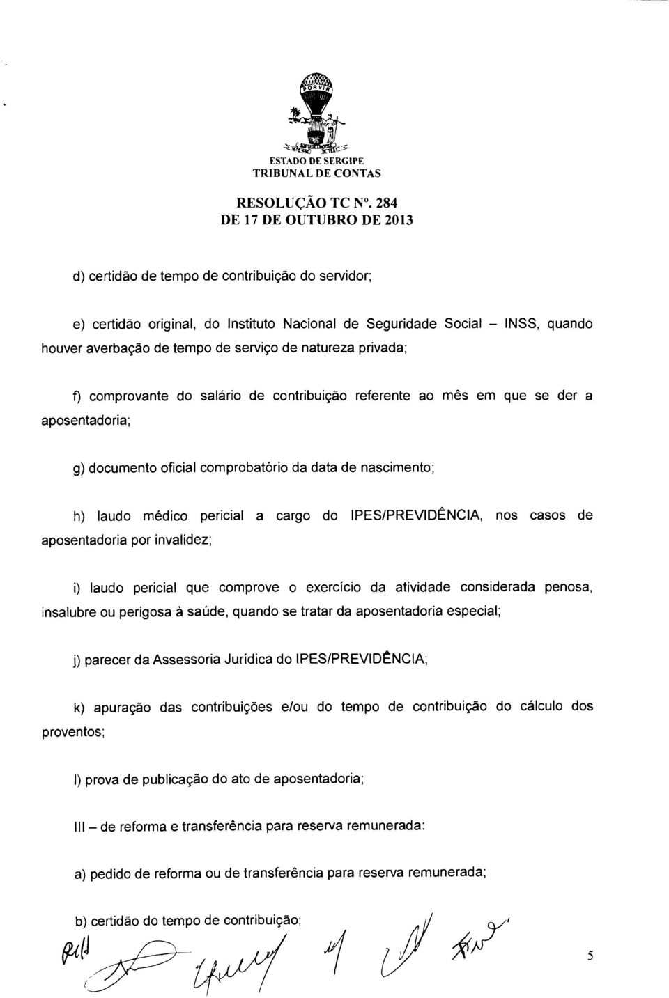 nos casos de aposentadoria por invalidez; i) laudo pericial que comprove o exercício da atividade considerada penosa, insalubre ou perigosa à saúde, quando se tratar da aposentadoria especial; j)