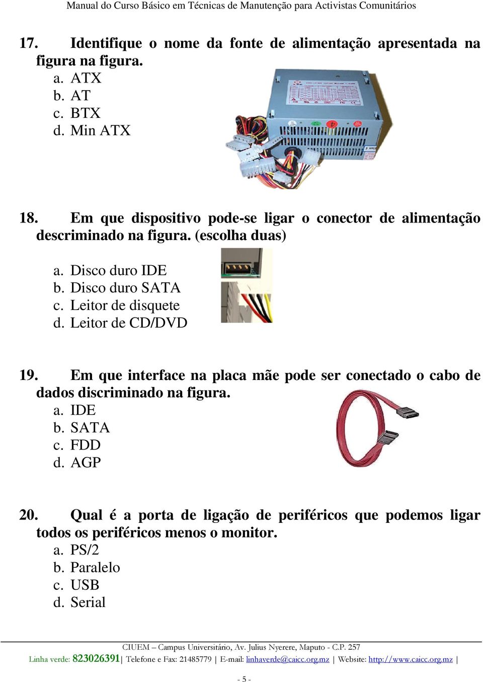 Leitor de disquete d. Leitor de CD/DVD 19. Em que interface na placa mãe pode ser conectado o cabo de dados discriminado na figura. a.