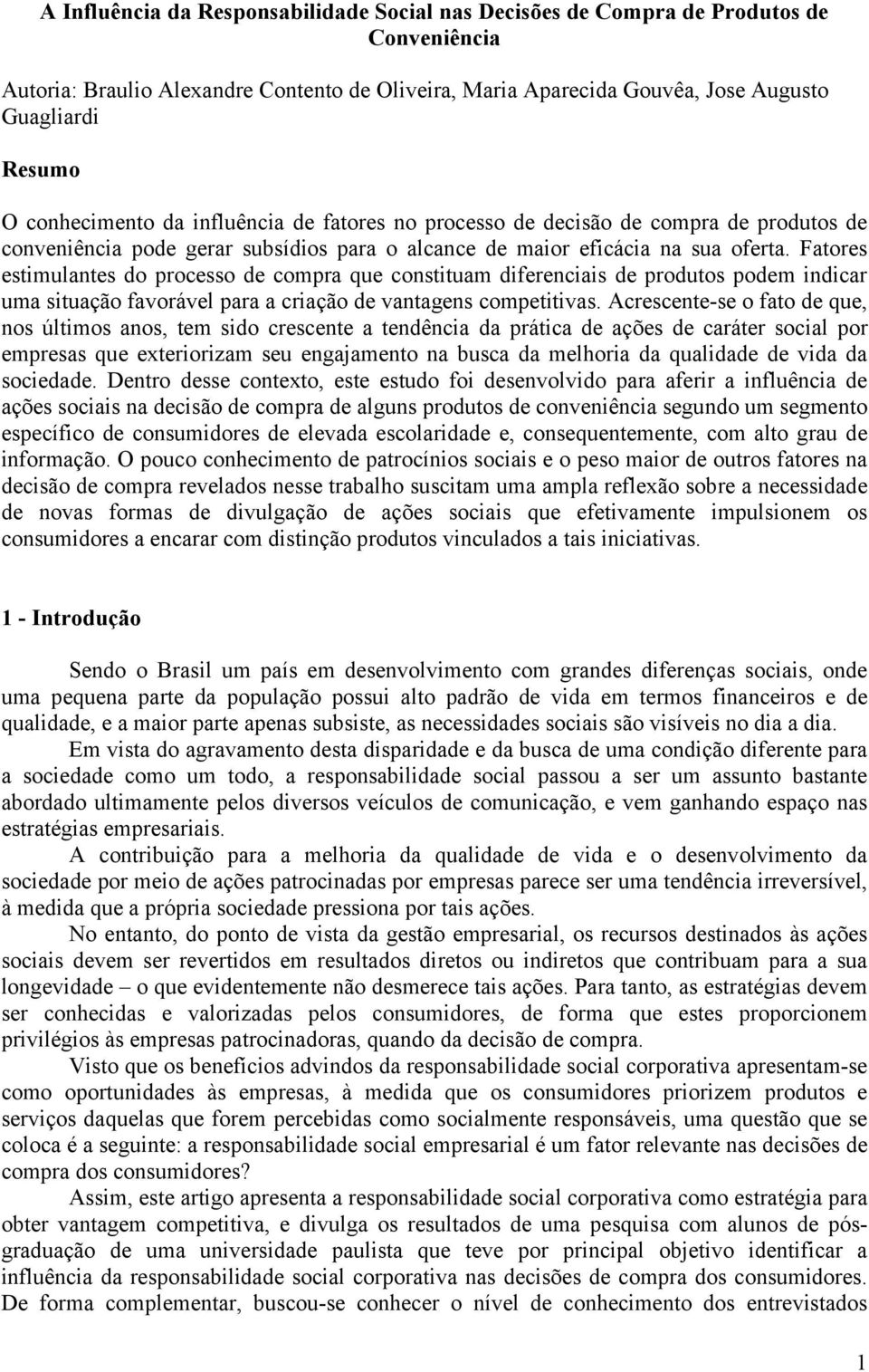 Fatores estimulantes do processo de compra que constituam diferenciais de produtos podem indicar uma situação favorável para a criação de vantagens competitivas.