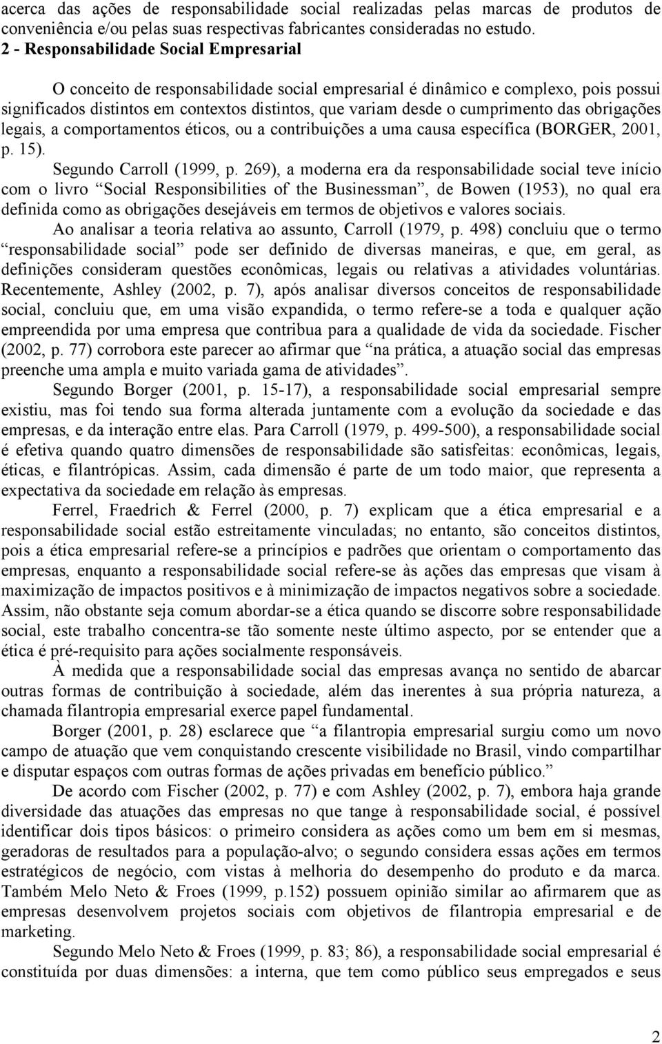 cumprimento das obrigações legais, a comportamentos éticos, ou a contribuições a uma causa específica (BORGER, 2001, p. 15). Segundo Carroll (1999, p.