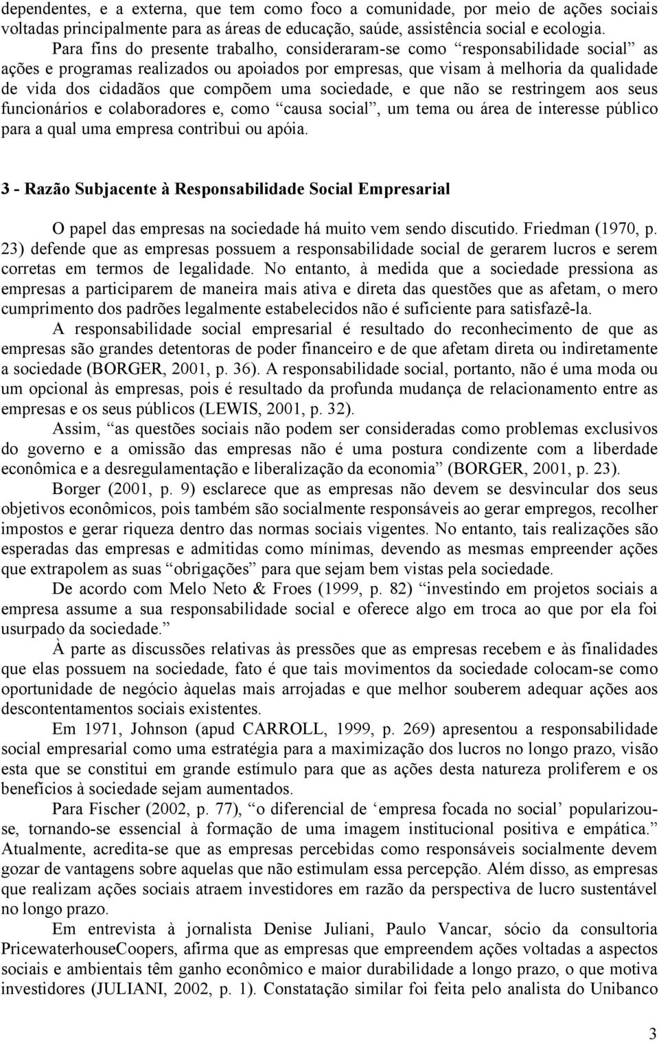 compõem uma sociedade, e que não se restringem aos seus funcionários e colaboradores e, como causa social, um tema ou área de interesse público para a qual uma empresa contribui ou apóia.