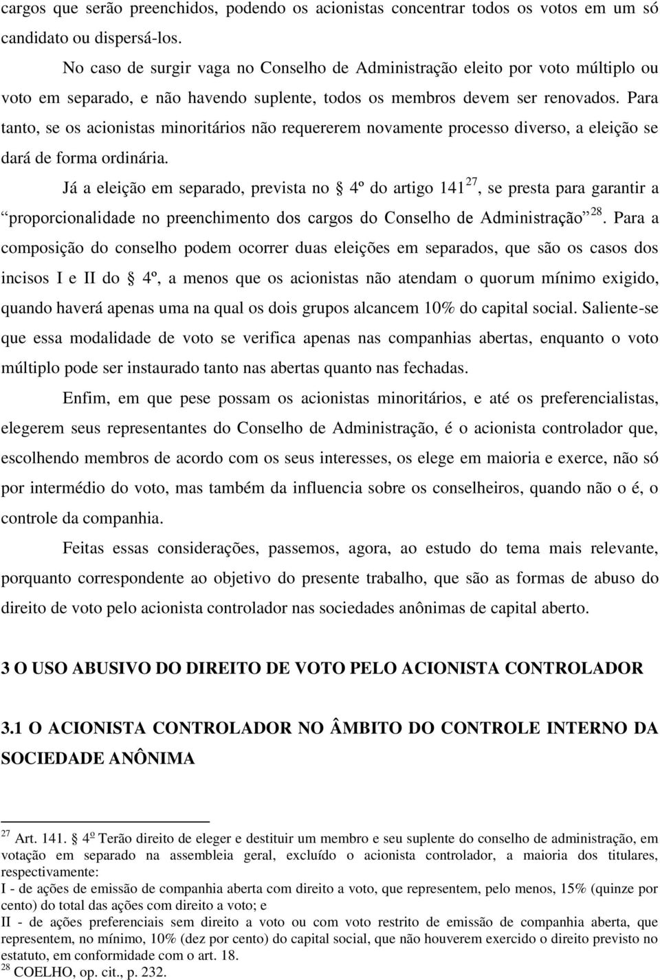 Para tanto, se os acionistas minoritários não requererem novamente processo diverso, a eleição se dará de forma ordinária.