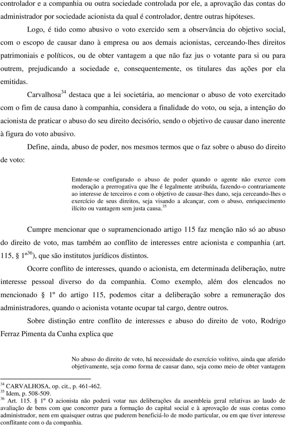 obter vantagem a que não faz jus o votante para si ou para outrem, prejudicando a sociedade e, consequentemente, os titulares das ações por ela emitidas.