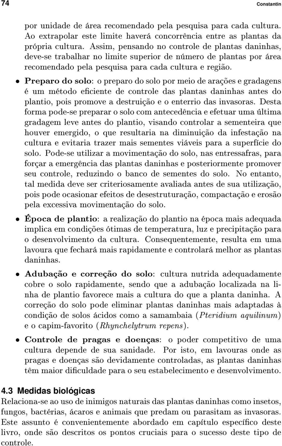 Preparo do solo: o preparo do solo por meio de arações e gradagens é um método eciente de controle das plantas daninhas antes do plantio, pois promove a destruição e o enterrio das invasoras.