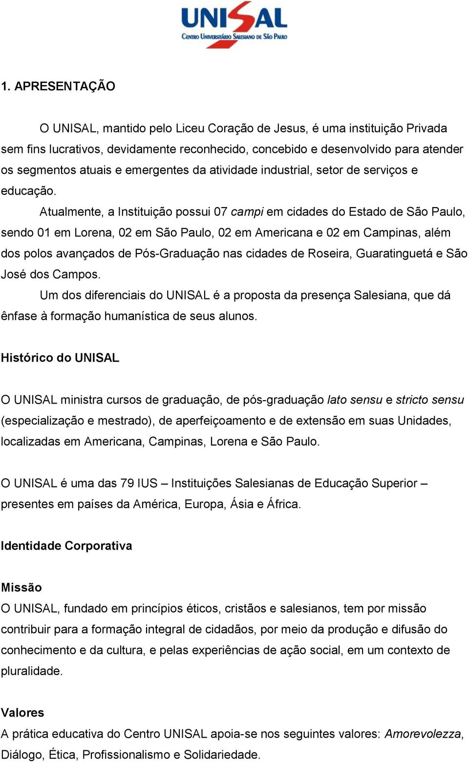 Atualmente, a Instituição possui 07 campi em cidades do Estado de São Paulo, sendo 01 em Lorena, 02 em São Paulo, 02 em Americana e 02 em Campinas, além dos polos avançados de Pós-Graduação nas