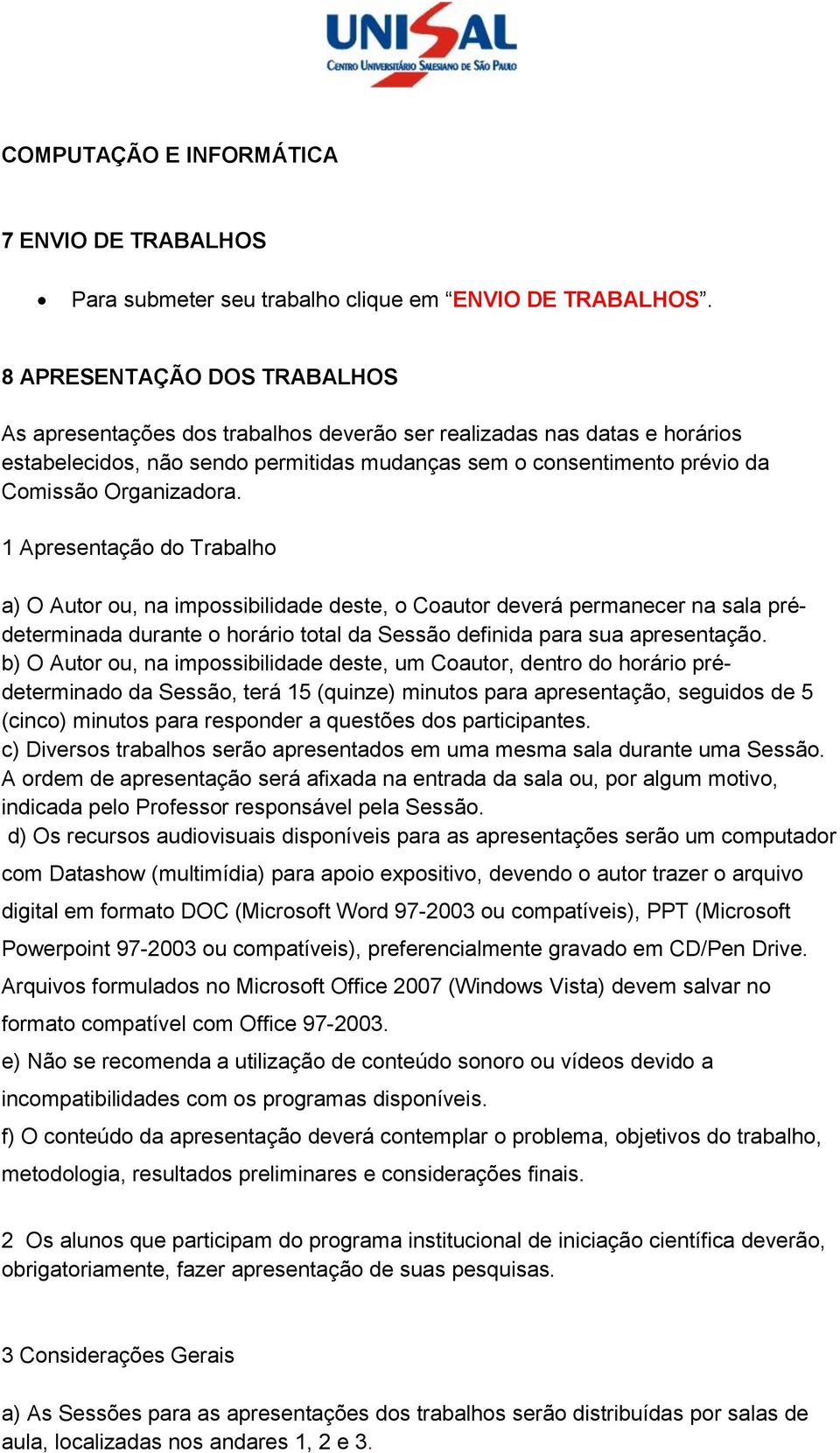 Organizadora. 1 Apresentação do Trabalho a) O Autor ou, na impossibilidade deste, o Coautor deverá permanecer na sala prédeterminada durante o horário total da Sessão definida para sua apresentação.