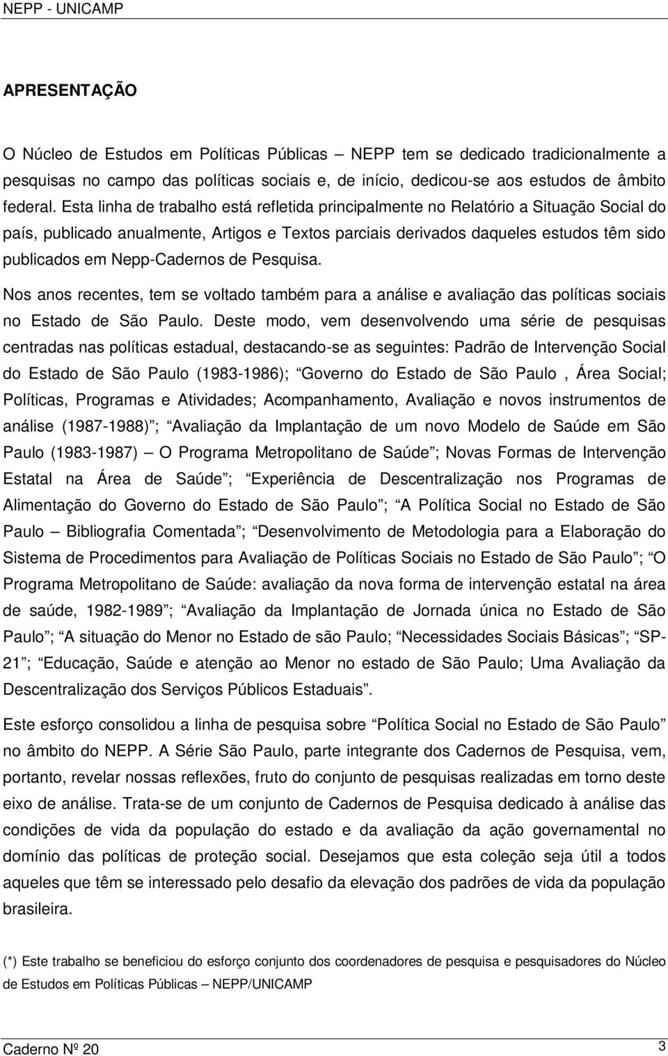 Nepp-Cadernos de Pesquisa. Nos anos recentes, tem se voltado também para a análise e avaliação das políticas sociais no Estado de São Paulo.