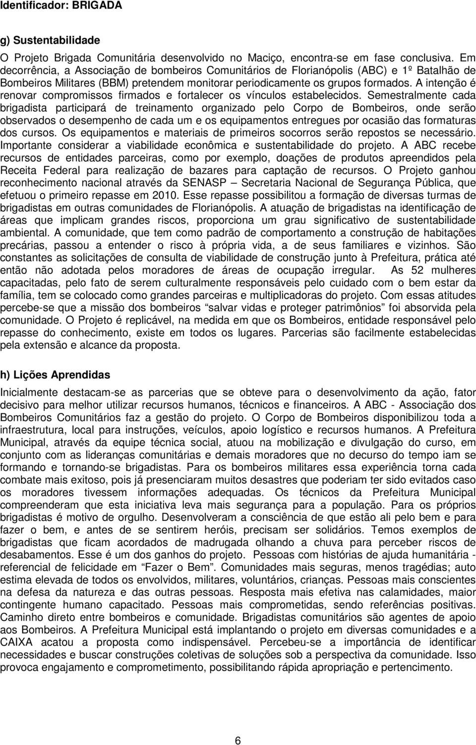 A intenção é renovar compromissos firmados e fortalecer os vínculos estabelecidos.