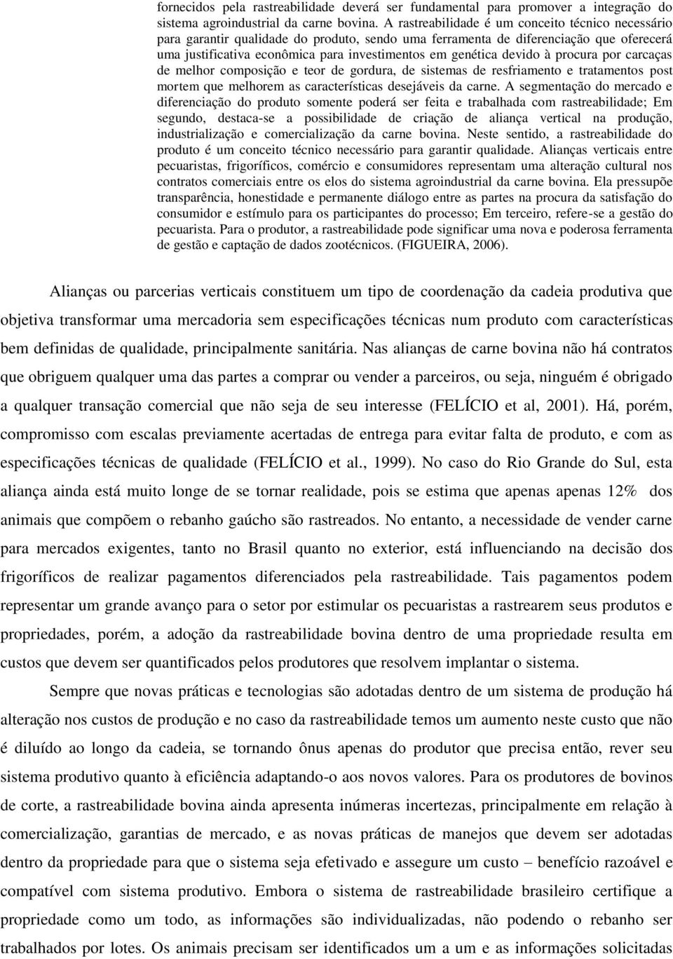 devido à procura por carcaças de melhor composição e teor de gordura, de sistemas de resfriamento e tratamentos post mortem que melhorem as características desejáveis da carne.