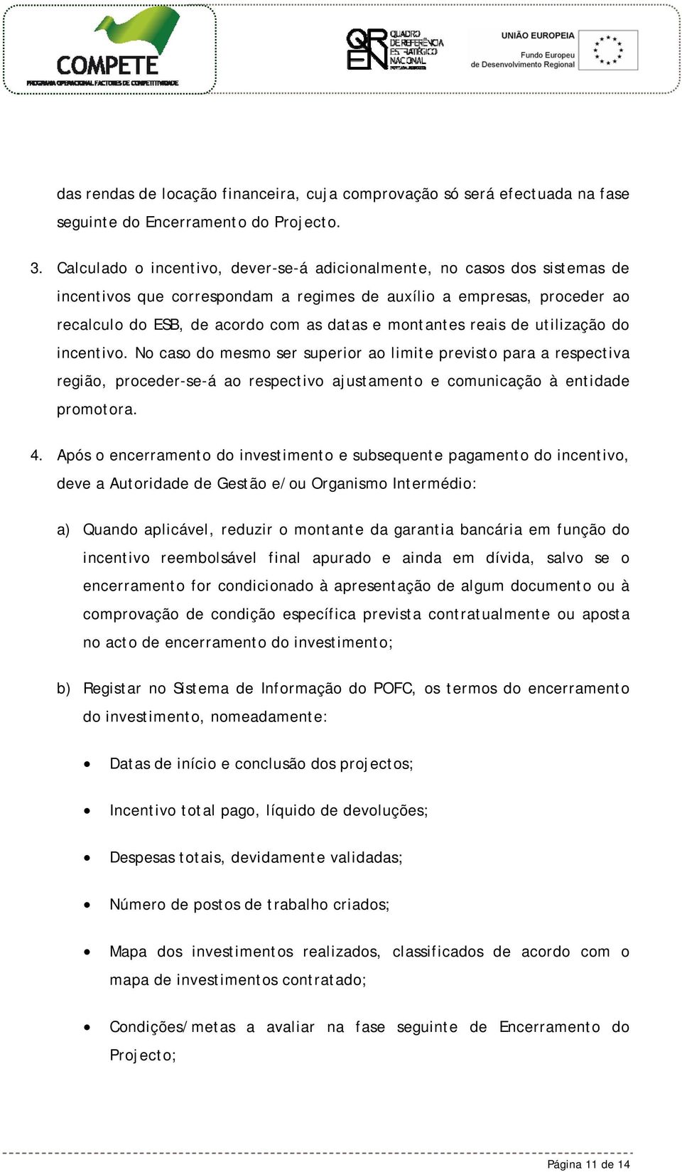 montantes reais de utilização do incentivo. No caso do mesmo ser superior ao limite previsto para a respectiva região, proceder-se-á ao respectivo ajustamento e comunicação à entidade promotora. 4.