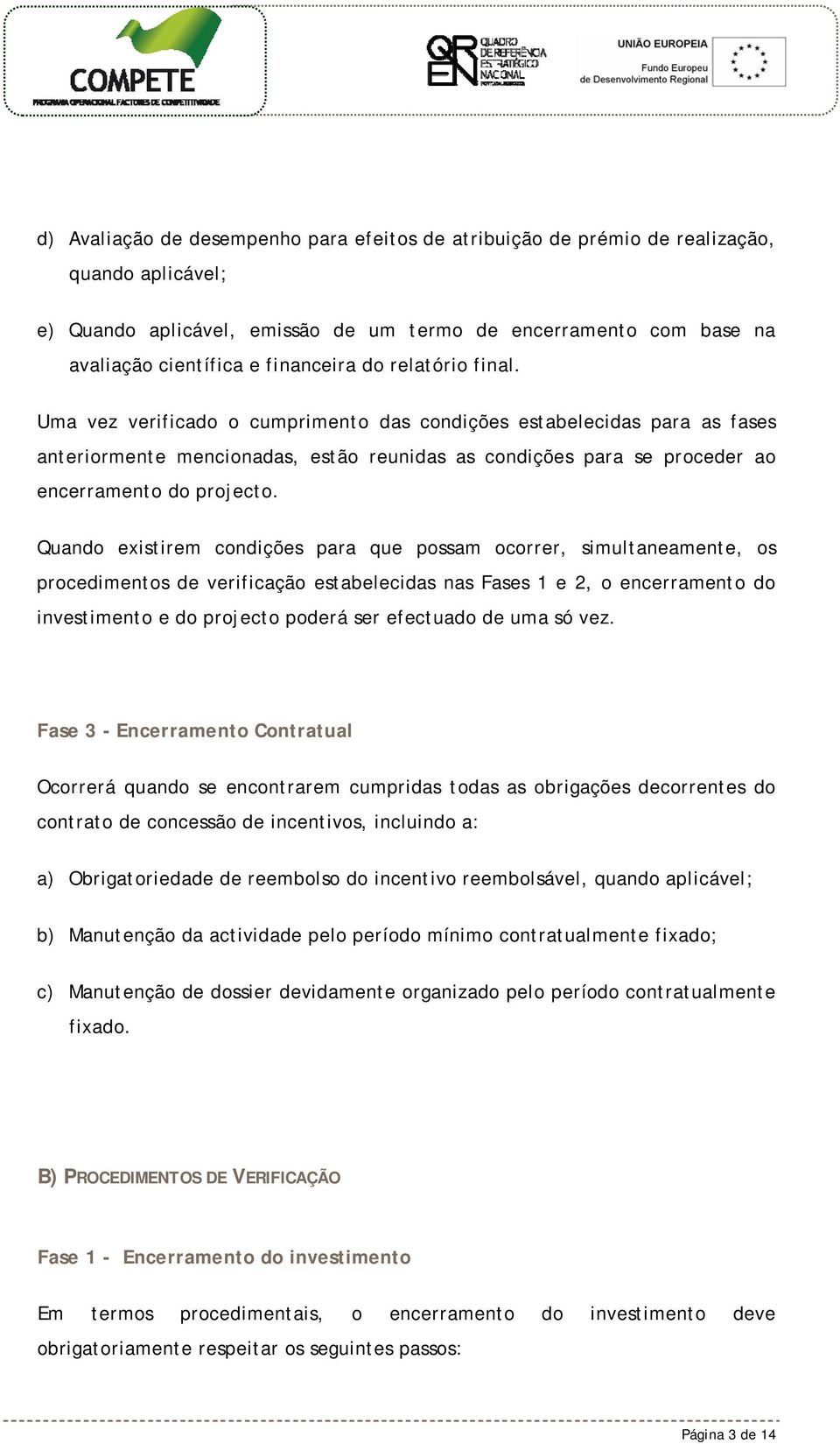 Quando existirem condições para que possam ocorrer, simultaneamente, os procedimentos de verificação estabelecidas nas Fases 1 e 2, o encerramento do investimento e do projecto poderá ser efectuado