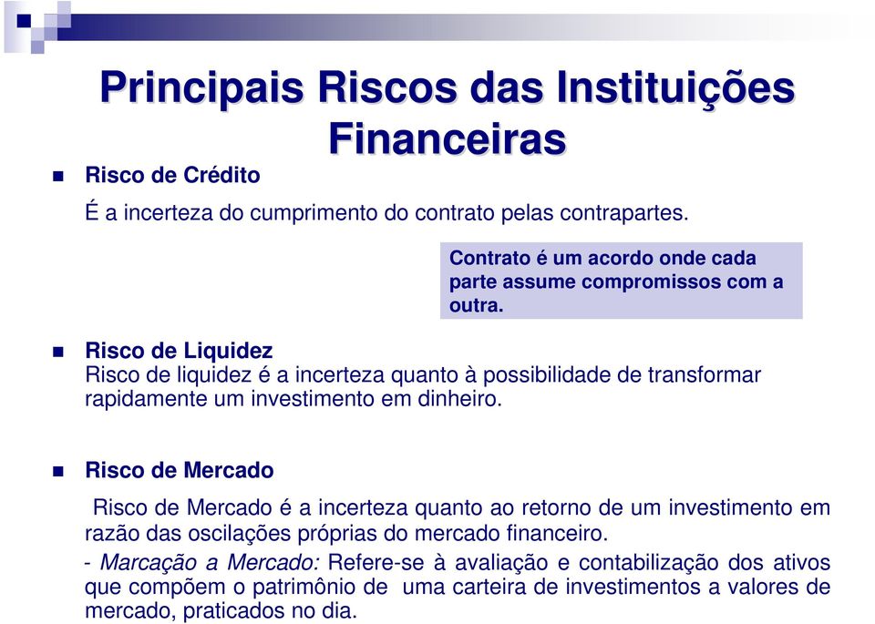 Risco de Liquidez Risco de liquidez é a incerteza quanto à possibilidade de transformar rapidamente um investimento em dinheiro.