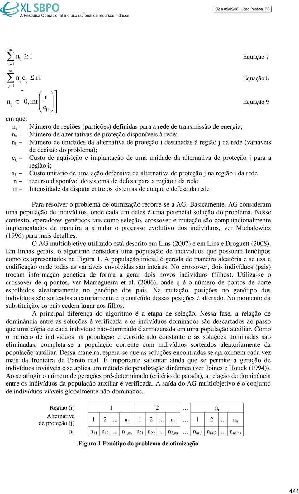 alternativa de proteção j para a região i; a Custo unitário de uma ação defensiva da alternativa de proteção j na região i da rede r i recurso disponível do sistema de defesa para a região i da rede