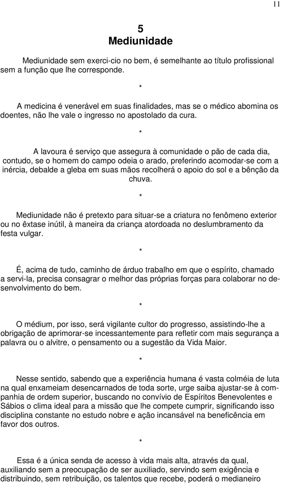 A lavoura é serviço que assegura à comunidade o pão de cada dia, contudo, se o homem do campo odeia o arado, preferindo acomodar-se com a inércia, debalde a gleba em suas mãos recolherá o apoio do