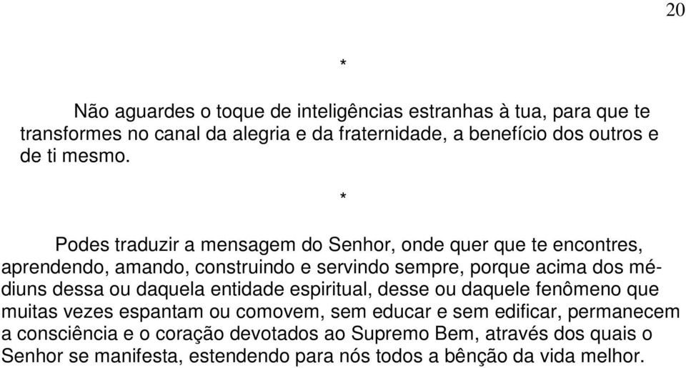 Podes traduzir a mensagem do Senhor, onde quer que te encontres, aprendendo, amando, construindo e servindo sempre, porque acima dos médiuns