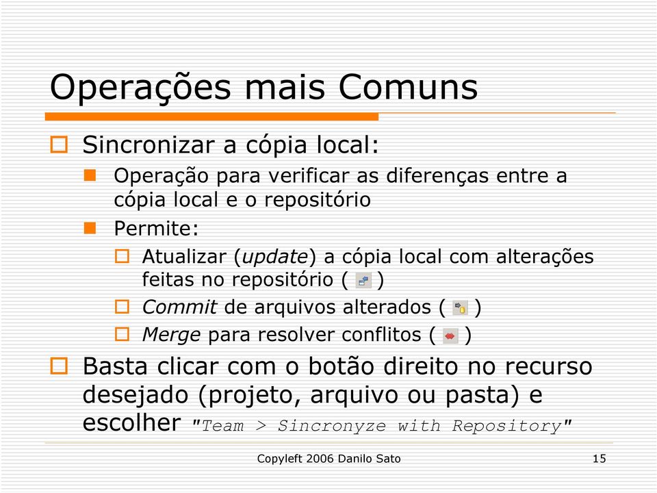 de arquivos alterados ( ) Merge para resolver conflitos ( ) Basta clicar com o botão direito no recurso