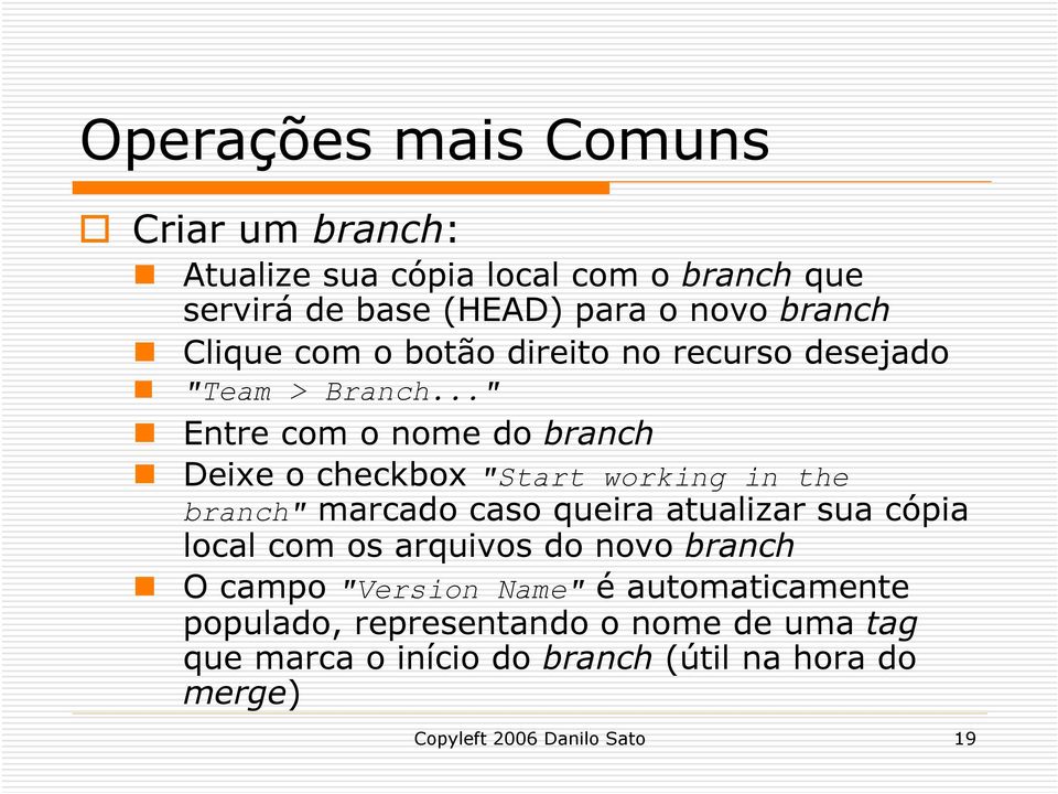 .." Entre com o nome do branch Deixe o checkbox "Start working in the branch" marcado caso queira atualizar sua cópia local