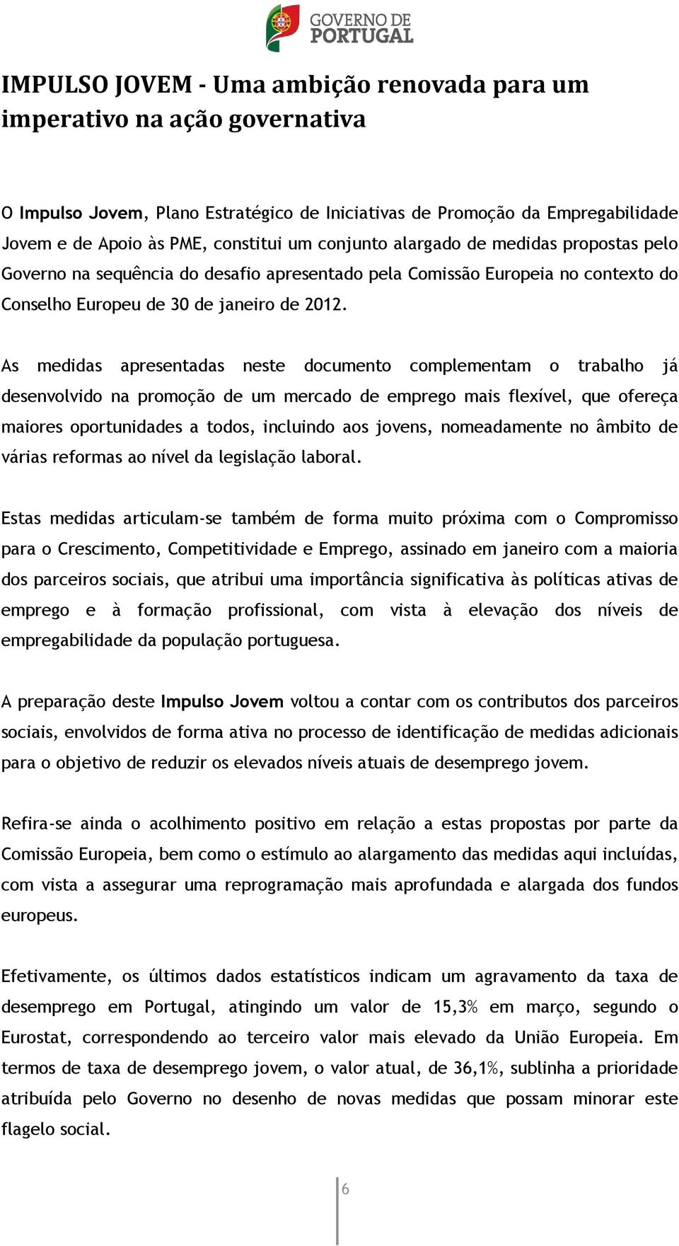 As medidas apresentadas neste documento complementam o trabalho já desenvolvido na promoção de um mercado de emprego mais flexível, que ofereça maiores oportunidades a todos, incluindo aos jovens,